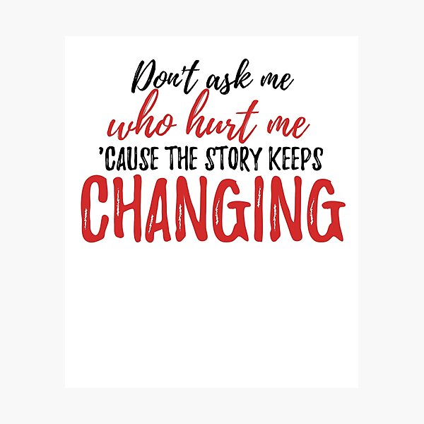 Item preview, Don't ask me who hurt me, 'cause the story keeps changing Alone Quote designed and sold by Quotes ⭐⭐⭐⭐⭐.