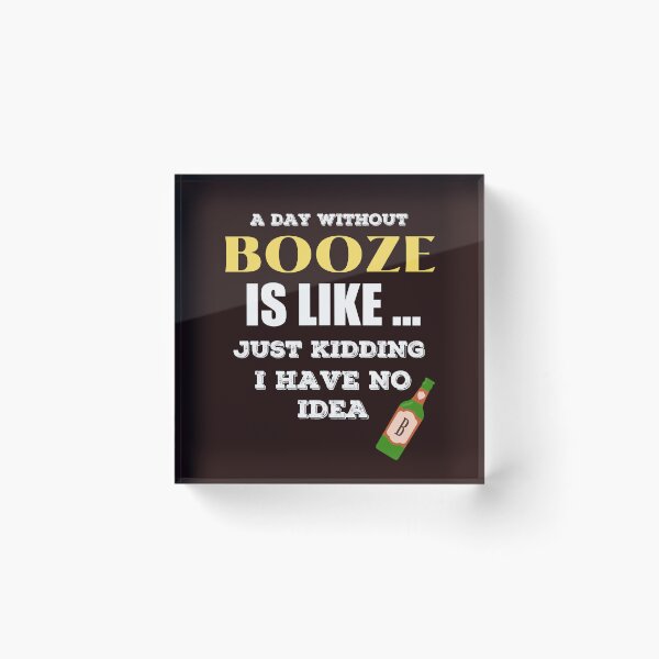 Item preview,  A Day Without Booze is Like Just Kidding I Have No Idea         designed and sold by joseech.