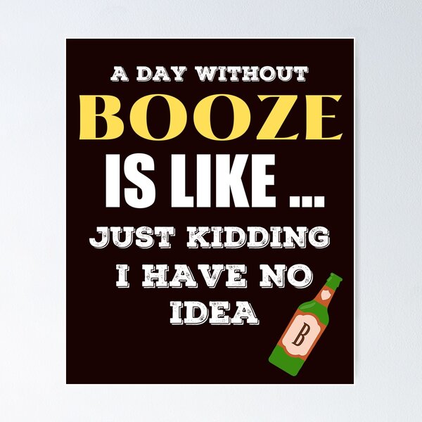 Item preview,  A Day Without Booze is Like Just Kidding I Have No Idea         designed and sold by joseech.