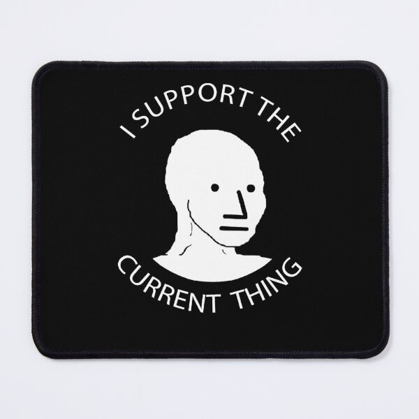 Item preview, I Support the Current Thing Meme designed and sold by SiloPressCo.