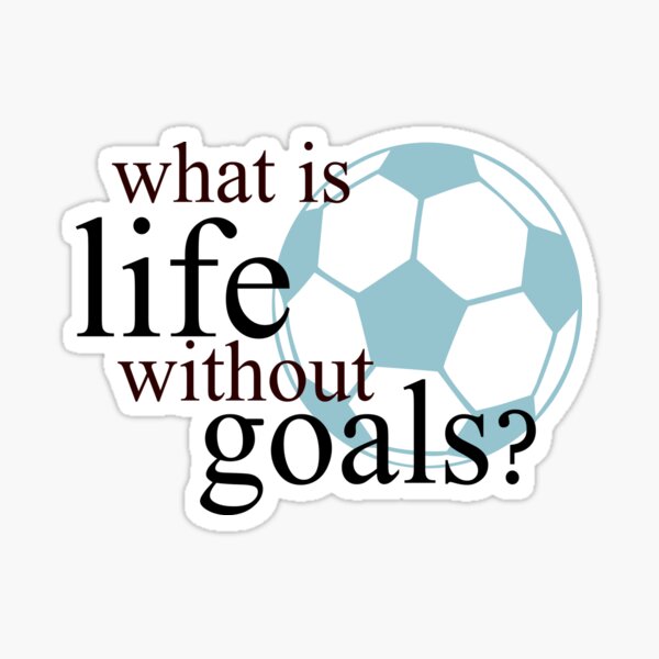 What Is Life Without Goals- Soccer Sticker