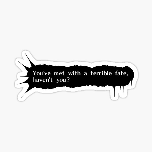 Youve Met With A Terrible Fate Sticker By Jamesorthii Redbubble 