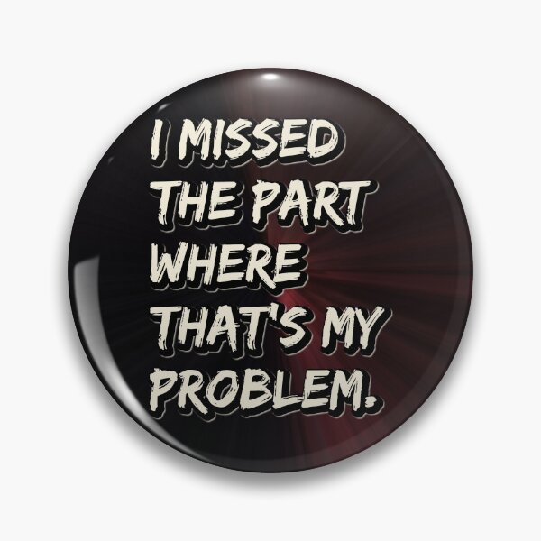 Item preview, I missed the part where that's my problem designed and sold by keilamariadesig.