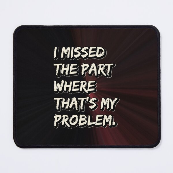 Item preview, I missed the part where that's my problem designed and sold by keilamariadesig.