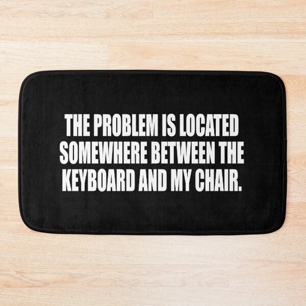 Item preview, The problem is located somewhere between the keyboard and my chair designed and sold by Colorfulandfun.