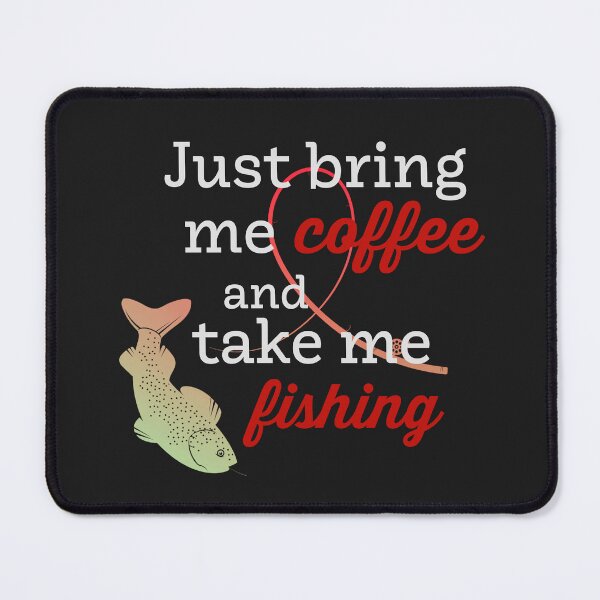 Item preview, Just bring me coffee and take me fishing. designed and sold by hardscuffle.