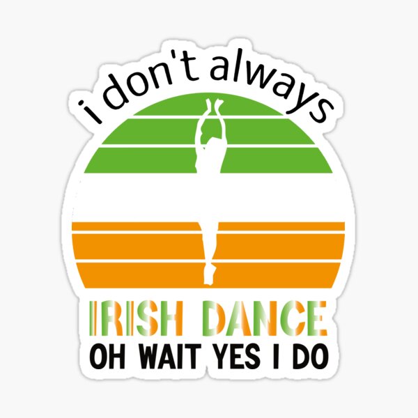 "Funny Irish Dance i don't always irish dance for dancer Irish girls