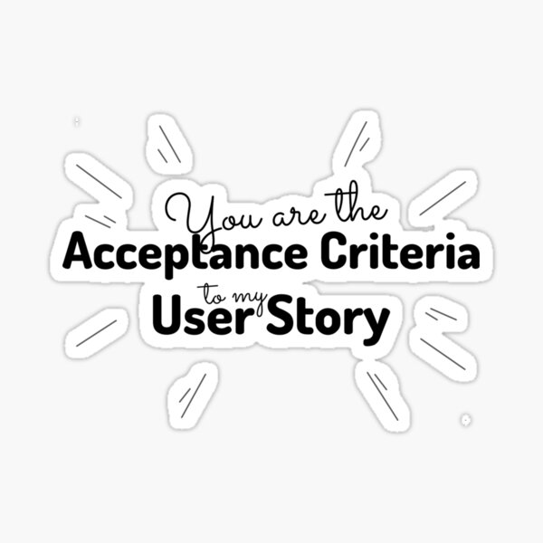 you-are-the-acceptance-criteria-to-my-user-story-sticker-sticker-by