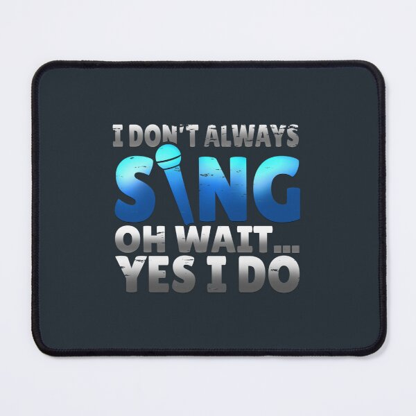 Item preview, I dont Always Sing Wait Yes I do designed and sold by AlexanderMarxer.