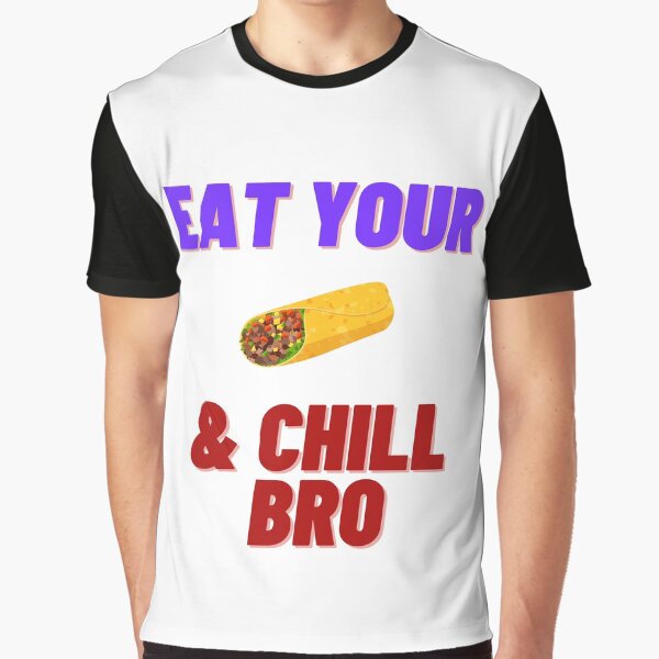 Eat your Burrito and chill bro Graphic T-Shirt