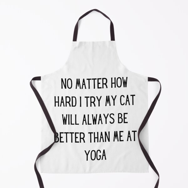 Item preview, no matter how hard i try my cat will always be better than me at yoga designed and sold by TrueFit Essentials.