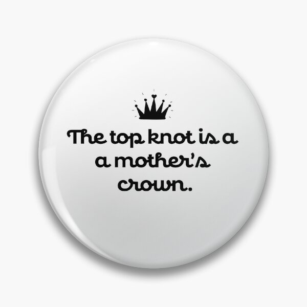 Item preview, THE TOP KNOT IS A MOTHER'S CROWN designed and sold by tenfiftytwo.