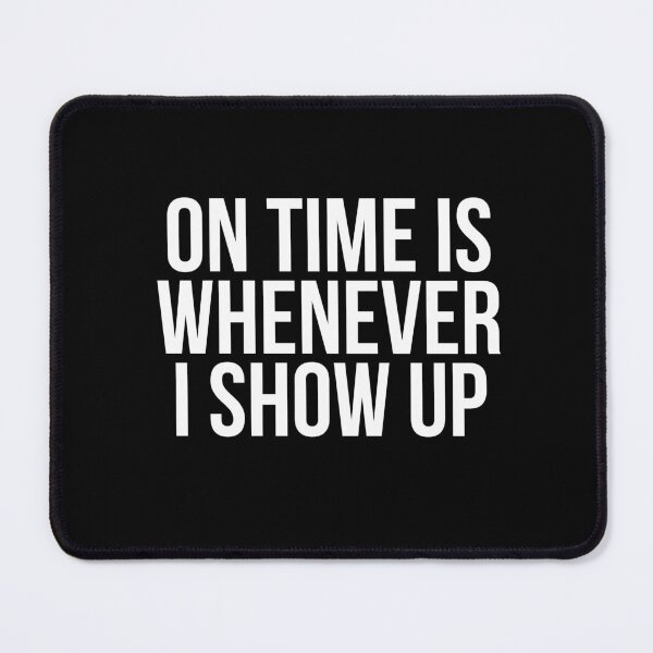 Item preview, On Time Is Whenever I Show Up designed and sold by BigMovesHustler.