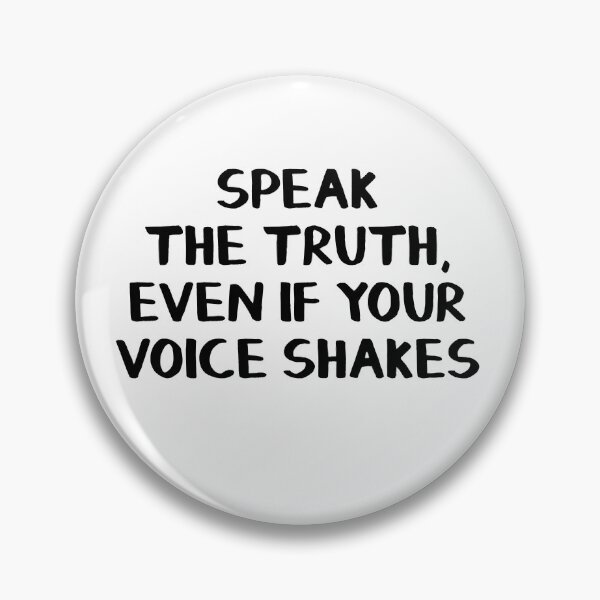 Speak the truth, even if your voice shakes Pin