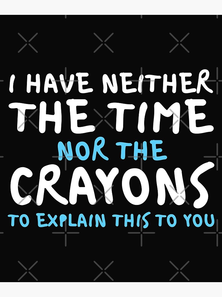 I dont have the time or the crayons to explain it to you - Funny - Funny  Sayings - Tapestry