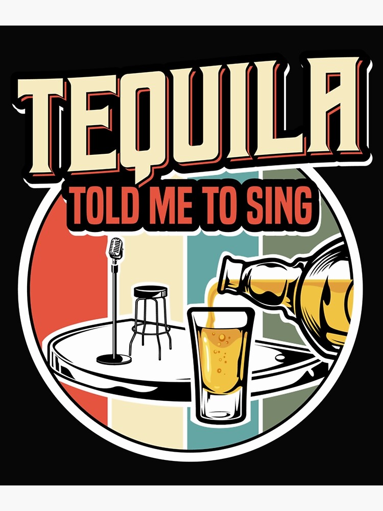 "Tequila Told Me To Sing I Karaoke Beer Funny Singer" Poster for Sale