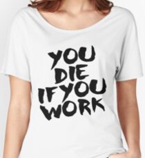 You Die if You Work Women's Relaxed Fit T-Shirt
