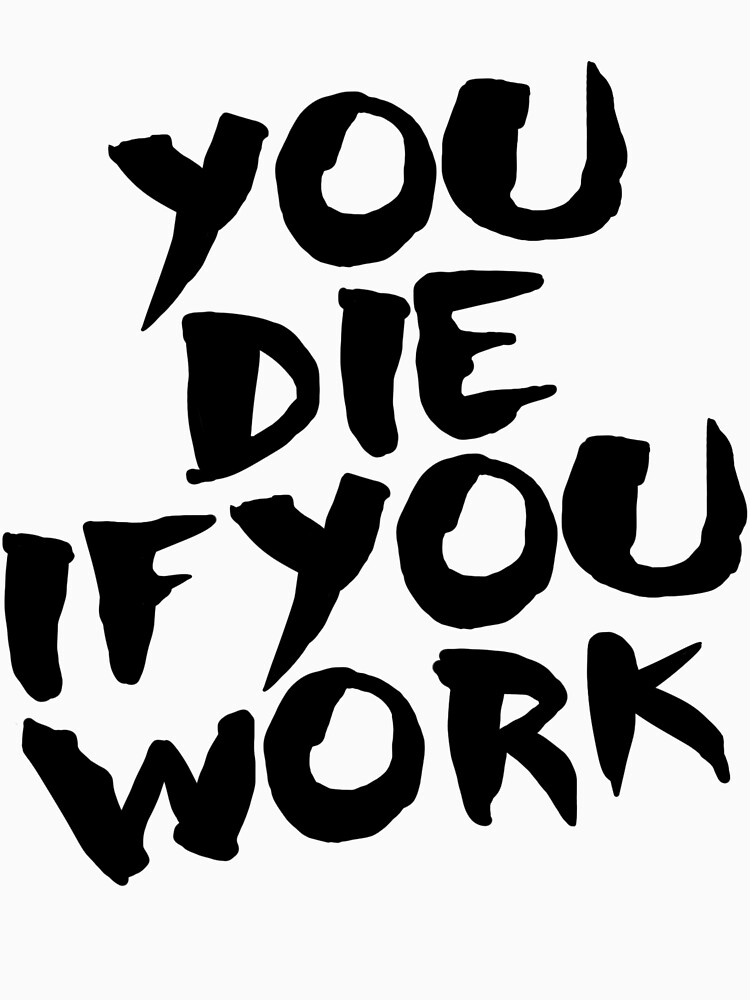 If you. You die if you work. Die you will die die die кот. You work. Футболка you die if you work.