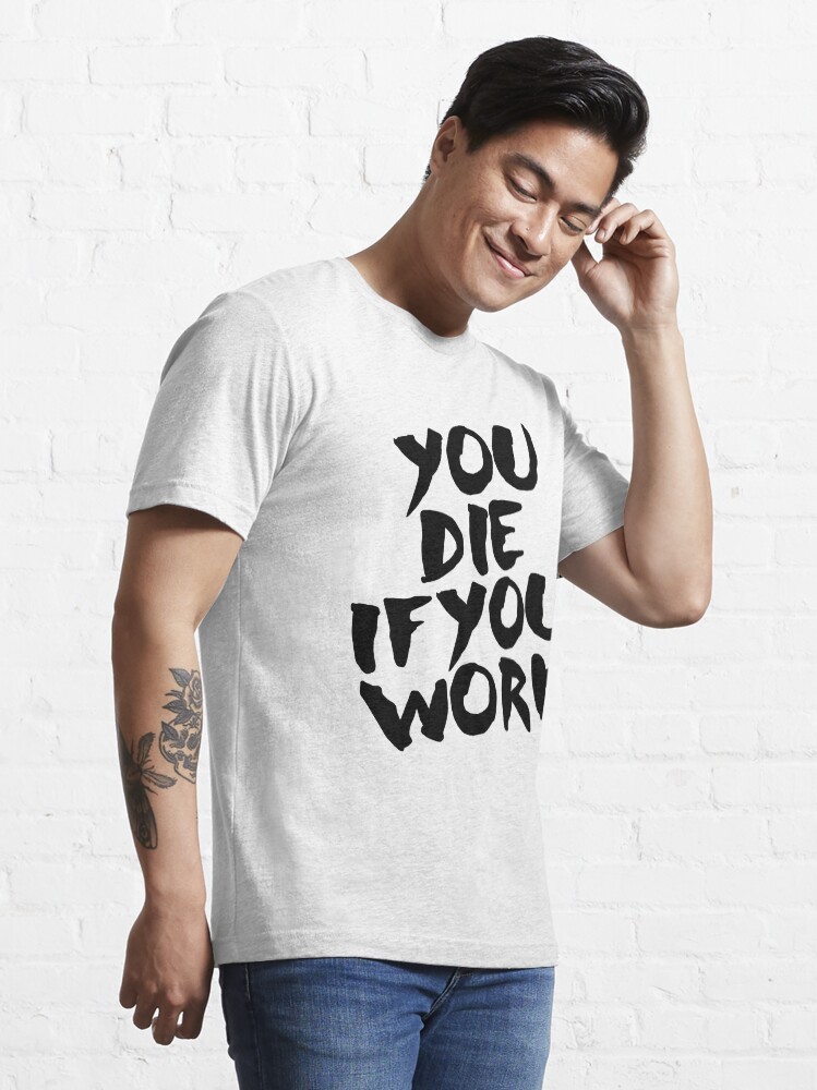 Alternate view of You Die if You Work Essential T-Shirt