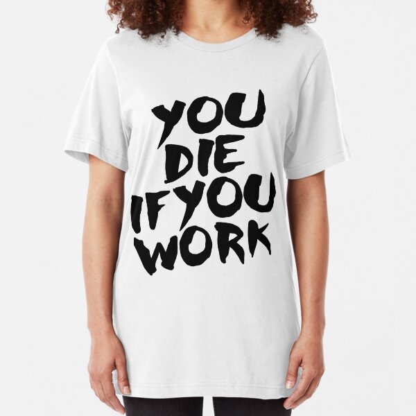 You Die if You Work Slim Fit T-Shirt