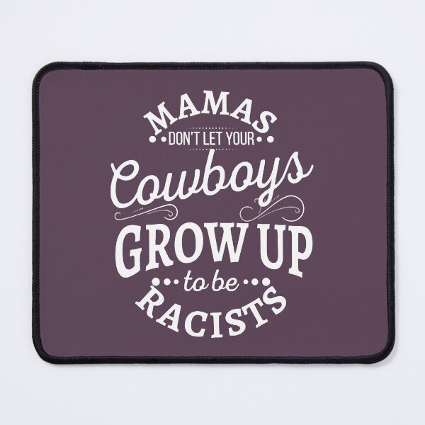 Item preview, Mamas don't let your cowboys grow up to be racists designed and sold by NisuAtino.