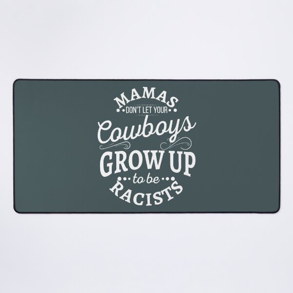 Item preview, Mamas don't let your cowboys grow up to be racists designed and sold by NisuAtino.