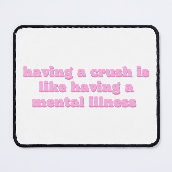 Item preview, having a crush is like having a mental illness designed and sold by Beeroclock.