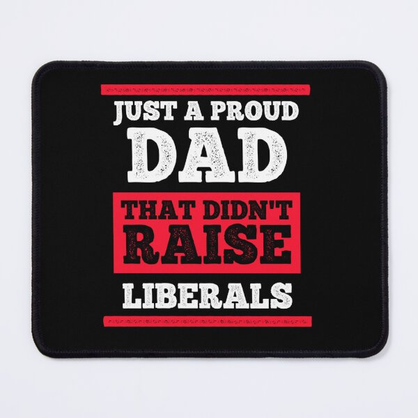Item preview, Just A Proud Dad That Didn't Raise Liberals designed and sold by ZoraidaLandrua.
