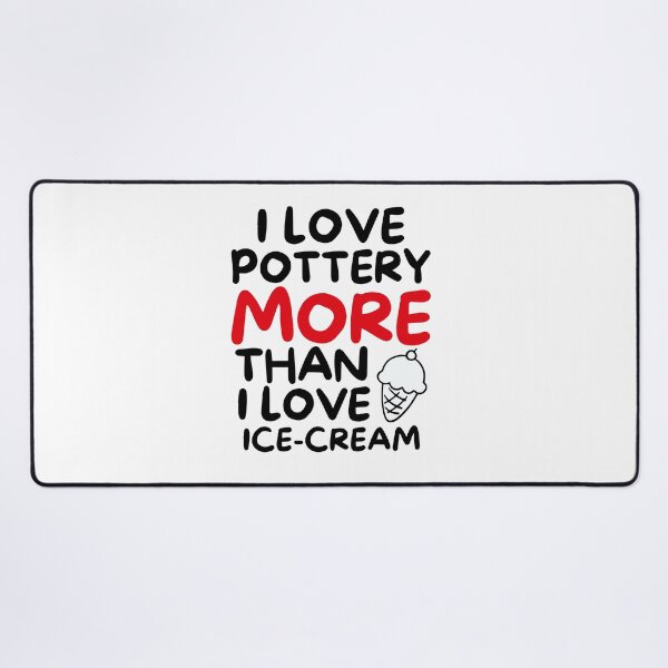 Item preview, I love pottery more than I love ice-cream designed and sold by TheGreenGoat.