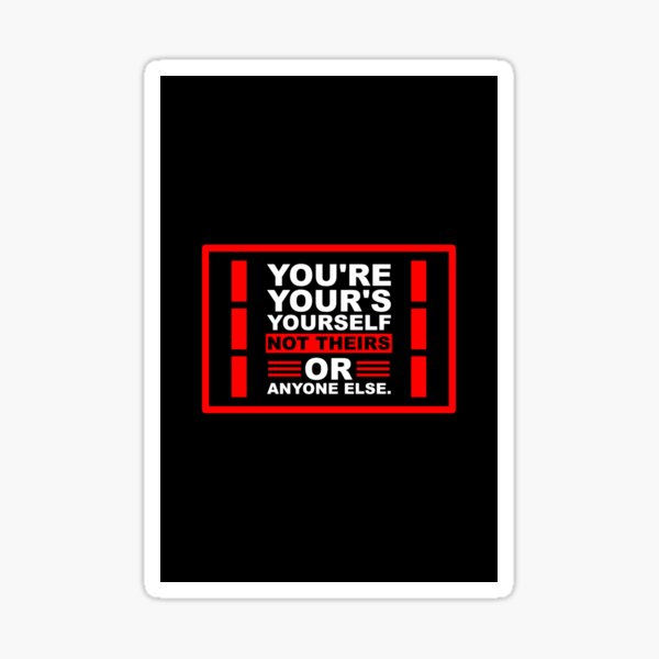 You are yourself not theirs or anyone else Sticker