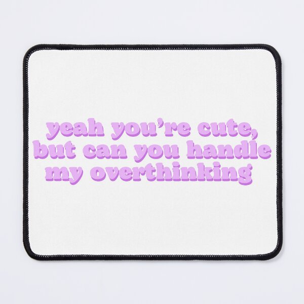 Item preview, yeah you’re cute, but can you handle my overthinking designed and sold by Beeroclock.
