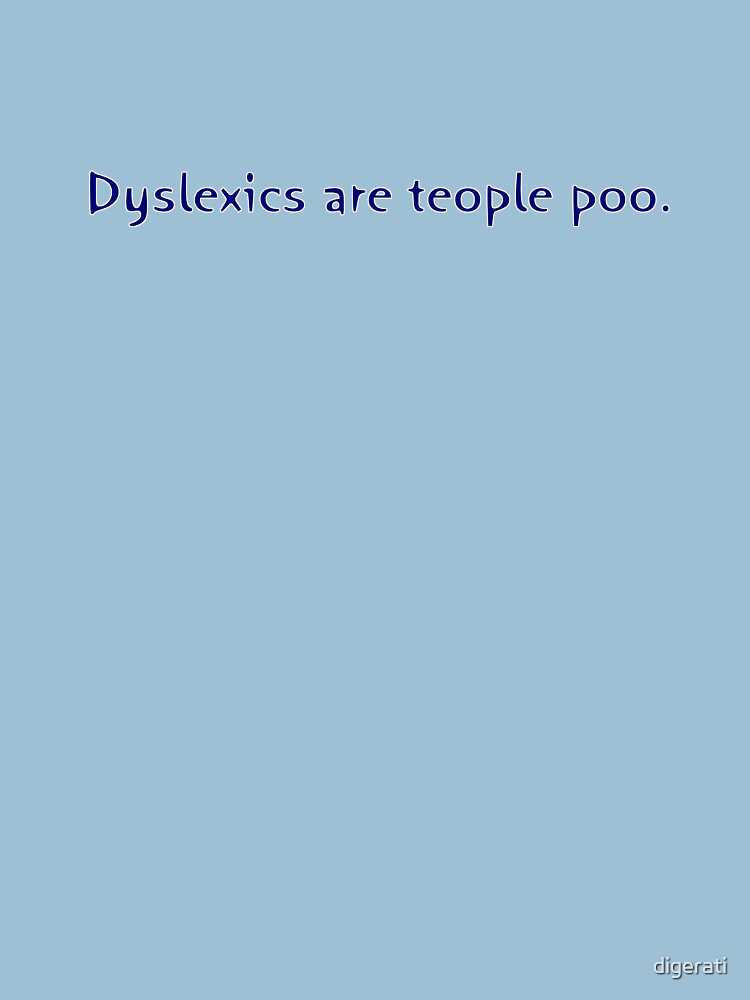 Dyslexics are teople poo. by digerati