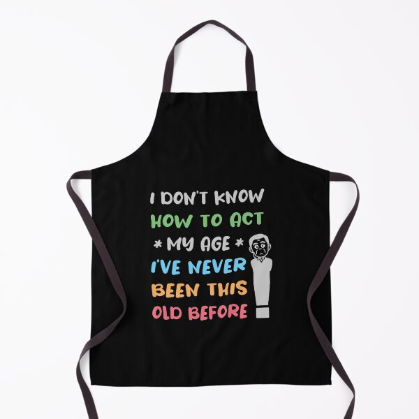 Item preview, I Dont Know How To Act My Age Ive Never Been This Old Before 2 designed and sold by emhoteb.