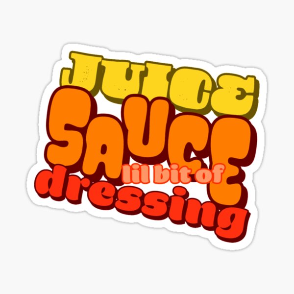 Juice Sauce Little Bit Of Dressing Lyrics "Juice, Sauce, lil bit of dressing Classic" Sticker by DestineyBlock