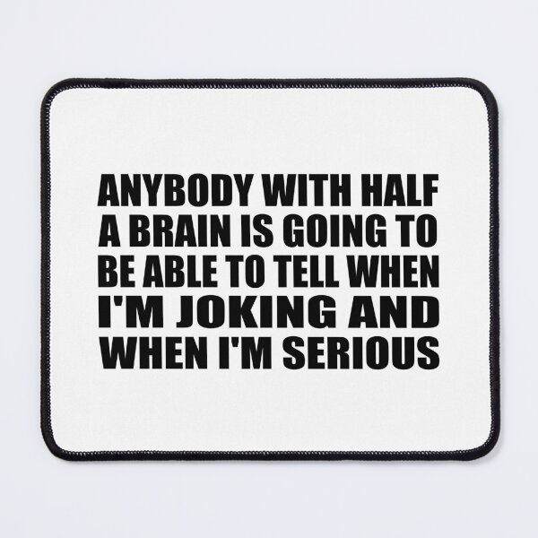 Item preview, Anybody with half a brain is going to be able to tell when I'm joking and when I'm serious designed and sold by Colorfulandfun.