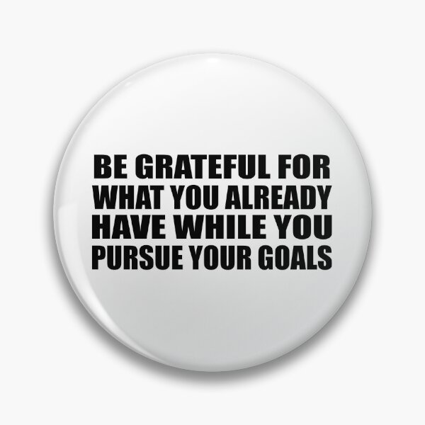 Item preview, Be grateful for what you already have while you pursue your goals designed and sold by Colorfulandfun.