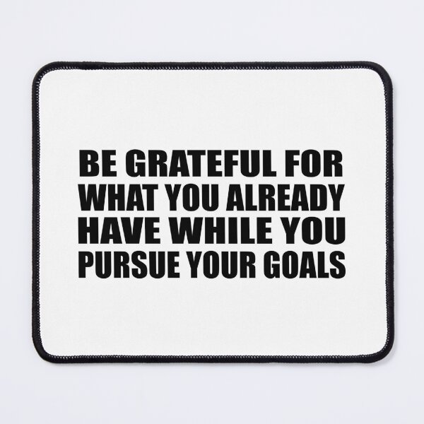 Item preview, Be grateful for what you already have while you pursue your goals designed and sold by Colorfulandfun.