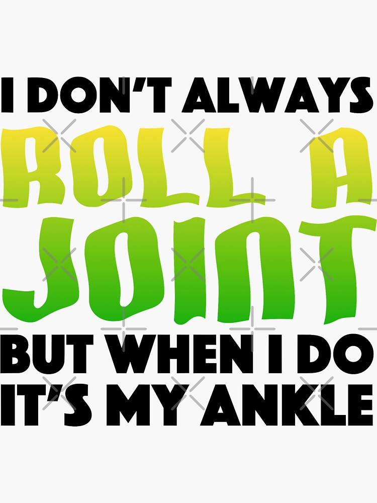 I Don T Always Roll A Joint But When I Do It S My Ankle Sticker By Jackcurtis1991 Redbubble