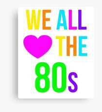 We All Love the 1980s Shirt Funny Nostalgia 80s Sayings Tee Canvas Print