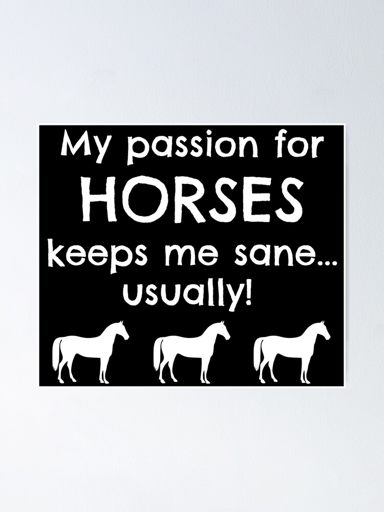 Passion For Horses Keeps me Sane - Usually! Funny, Giftable Quote