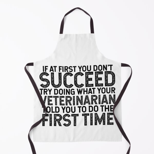 Item preview, If At First You Do Not Succeed, Try Doing What Your Veterinarian Told You To Do The First Time designed and sold by TeesYouWant.