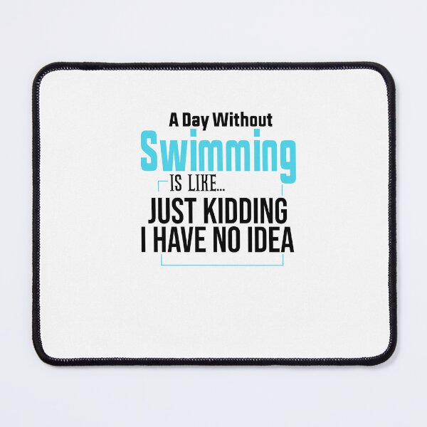Item preview, A Day Without Swimming Is Like Just Kidding I Have No Idea designed and sold by FantasticBee.