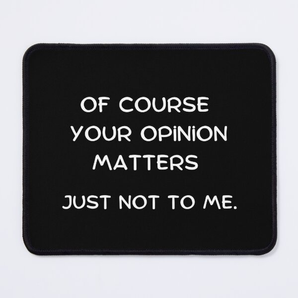 Item preview, Of course your opinion matters. Just not to me. - Epic Sarcastic Quotes designed and sold by AppareIIndustry.