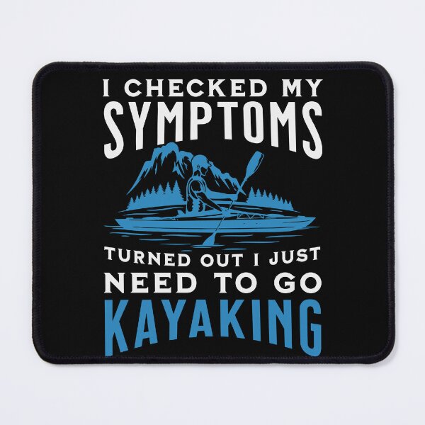 Item preview, I Checked My Symptoms Turned Out I Just Need To Go kayaking designed and sold by FurioInc.