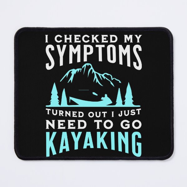 Item preview, I Checked My Symptoms Turned Out I Just Need To Go kayaking designed and sold by FurioInc.