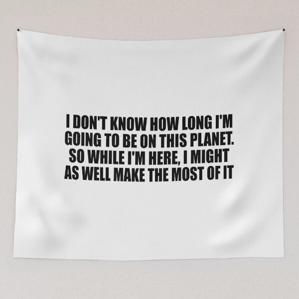 Item preview, I don't know how long I'm going to be on this planet. So while I'm here, I might as well make the most of it designed and sold by Colorfulandfun.