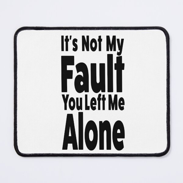 Item preview, It's Not My Fault, You Left Me Alone (Black Text Design) designed and sold by Horizon-box.