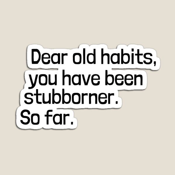 Item preview, Dear old habits, you have been stubborner. So far.  designed and sold by Emintin.