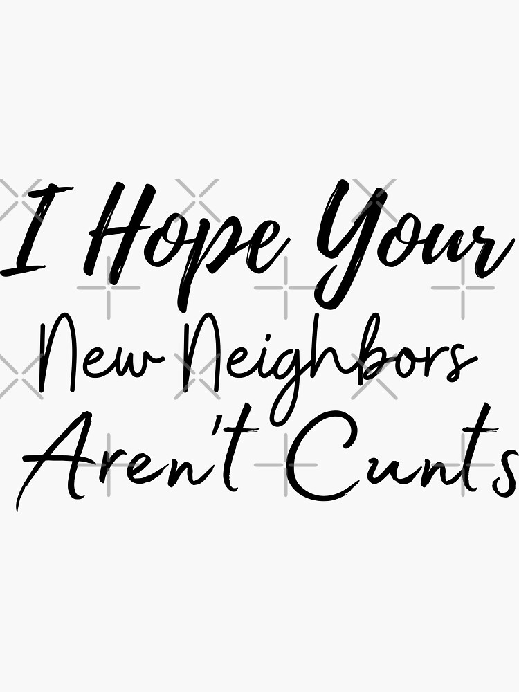 I Hope Your New Neighbors Arent Cunts Funny Moving Away Quotes Sticker By Smileystore01 