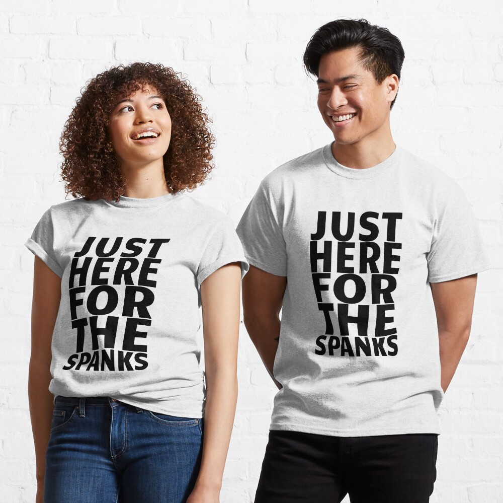 Just Here For The Spanks Funny Kinky Submissive Gift Essential T-Shirt for  Sale by SharpThreadZ